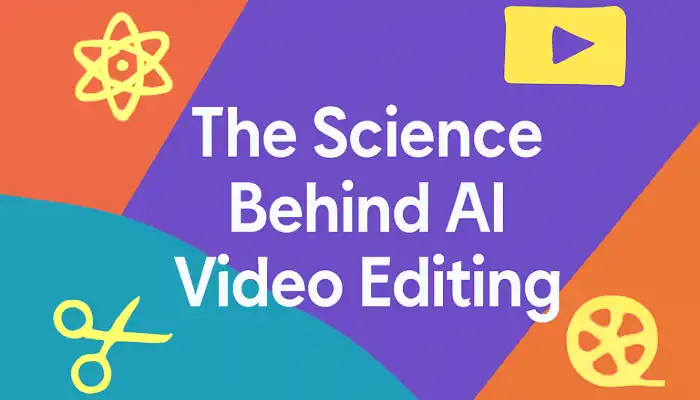 The Science Behind AI Video Editing The Science Behind AI Video Editing